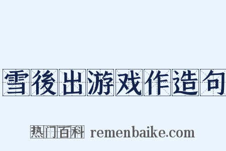 雪後出游戏作造句是什么意思的图片